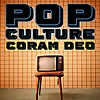 The Pop Culture Coram Deo 
