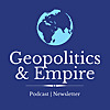 Geopolitics & Empire Podcast