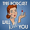This Podcast Will Kill You